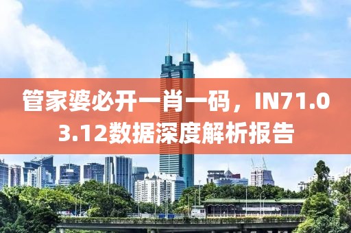 管家婆必開一肖一碼，IN71.03.12數(shù)據(jù)深度解析報告