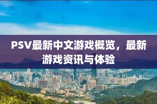PSV最新中文游戲概覽，最新游戲資訊與體驗(yàn)