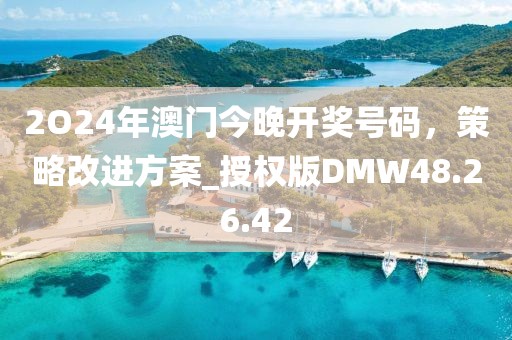 2O24年澳門(mén)今晚開(kāi)獎(jiǎng)號(hào)碼，策略改進(jìn)方案_授權(quán)版DMW48.26.42