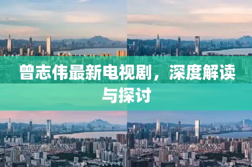 曾志偉最新電視劇，深度解讀與探討