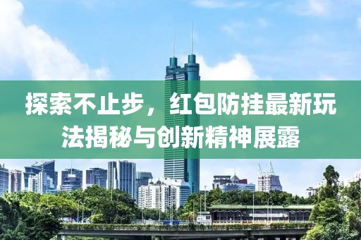 探索不止步，紅包防掛最新玩法揭秘與創(chuàng)新精神展露