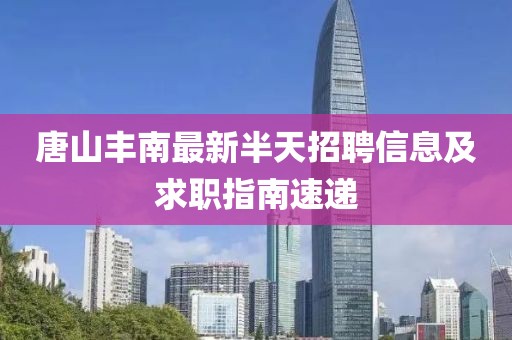 唐山豐南最新半天招聘信息及求職指南速遞