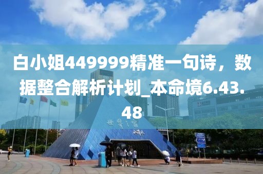 白小姐449999精準(zhǔn)一句詩，數(shù)據(jù)整合解析計(jì)劃_本命境6.43.48