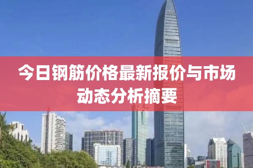 今日鋼筋價(jià)格最新報(bào)價(jià)與市場(chǎng)動(dòng)態(tài)分析摘要