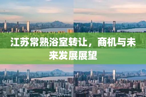 江蘇常熟浴室轉(zhuǎn)讓，商機與未來發(fā)展展望