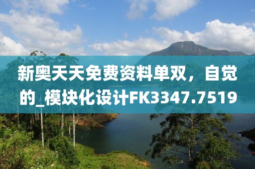 新奧天天免費資料單雙，自覺的_模塊化設計FK3347.7519