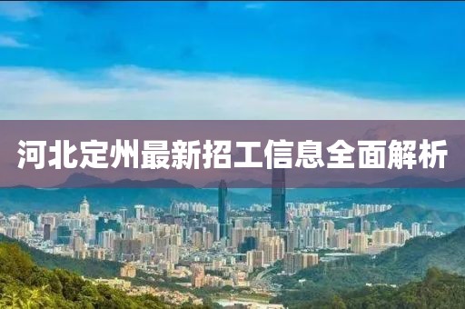 河北定州最新招工信息全面解析