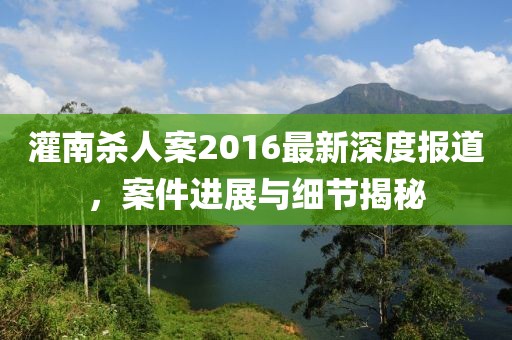 灌南殺人案2016最新深度報(bào)道，案件進(jìn)展與細(xì)節(jié)揭秘