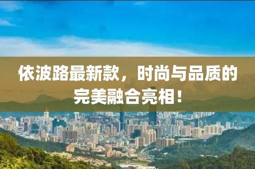 依波路最新款，時(shí)尚與品質(zhì)的完美融合亮相！