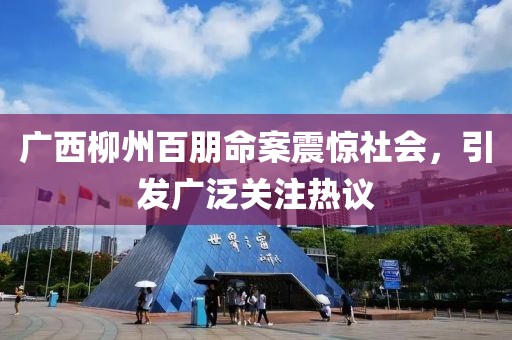 廣西柳州百朋命案震驚社會，引發(fā)廣泛關(guān)注熱議