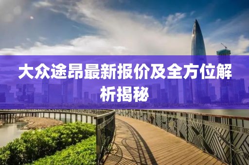 大眾途昂最新報價及全方位解析揭秘