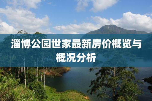 淄博公園世家最新房價概覽與概況分析