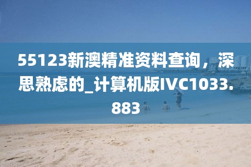 55123新澳精準(zhǔn)資料查詢，深思熟慮的_計(jì)算機(jī)版IVC1033.883