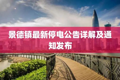 景德鎮(zhèn)最新停電公告詳解及通知發(fā)布