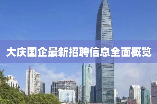 大慶國企最新招聘信息全面概覽