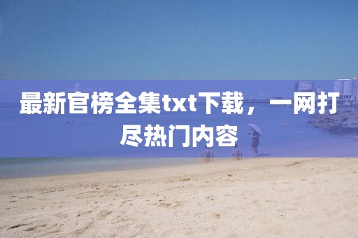 最新官榜全集txt下載，一網(wǎng)打盡熱門內(nèi)容