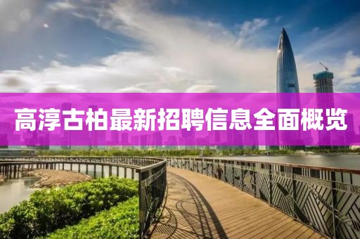 高淳古柏最新招聘信息全面概覽