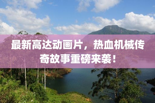 最新高達(dá)動(dòng)畫片，熱血機(jī)械傳奇故事重磅來襲！