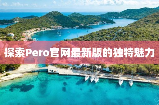 探索Pero官網(wǎng)最新版的獨(dú)特魅力