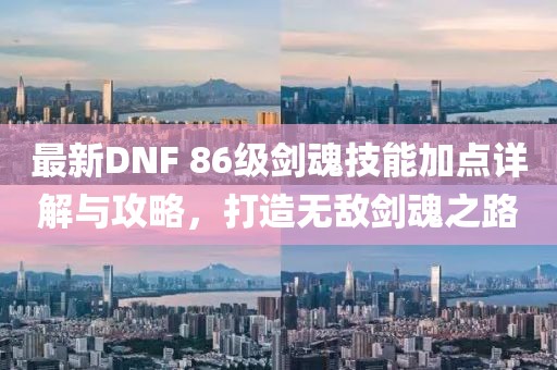 最新DNF 86級(jí)劍魂技能加點(diǎn)詳解與攻略，打造無敵劍魂之路