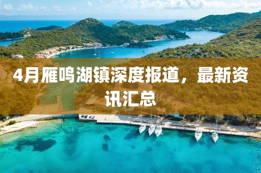4月雁鳴湖鎮(zhèn)深度報道，最新資訊匯總