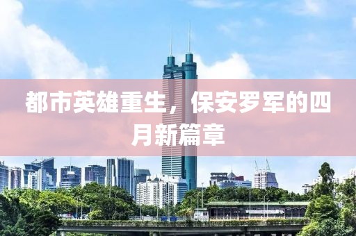 都市英雄重生，保安羅軍的四月新篇章