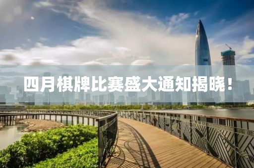 四月棋牌比賽盛大通知揭曉！