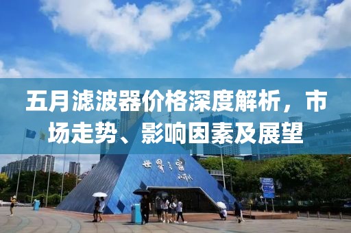 五月濾波器價(jià)格深度解析，市場走勢、影響因素及展望