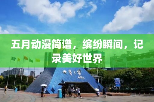 五月動(dòng)漫簡(jiǎn)譜，繽紛瞬間，記錄美好世界