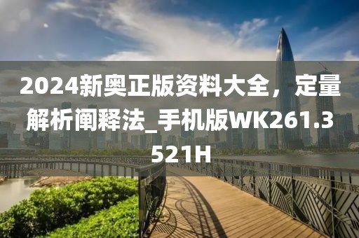 2024新奧正版資料大全，定量解析闡釋法_手機(jī)版WK261.3521H
