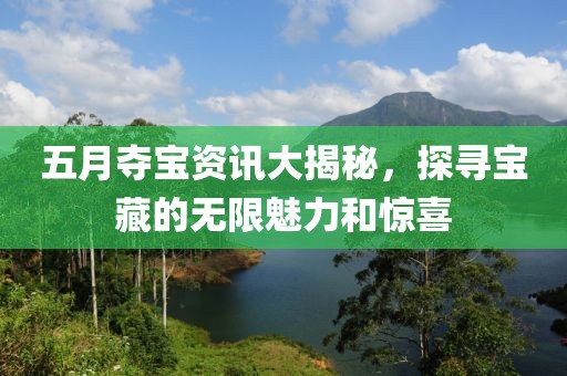 五月奪寶資訊大揭秘，探尋寶藏的無限魅力和驚喜