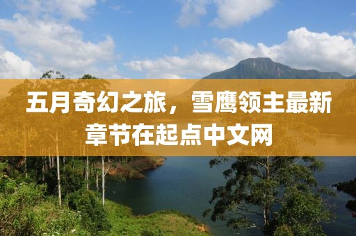 五月奇幻之旅，雪鷹領主最新章節(jié)在起點中文網