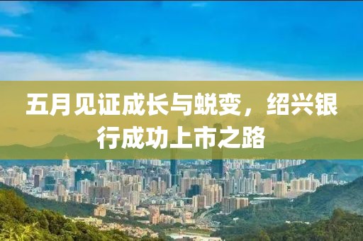 五月見證成長與蛻變，紹興銀行成功上市之路