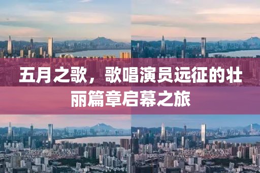 五月之歌，歌唱演員遠征的壯麗篇章啟幕之旅