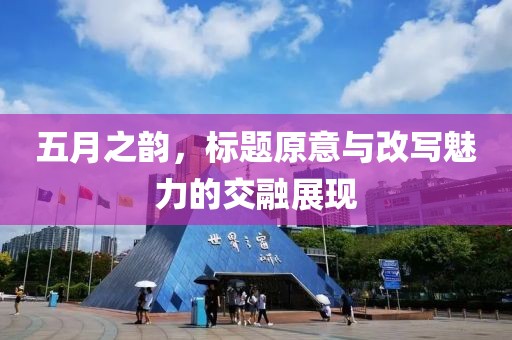五月之韻，標(biāo)題原意與改寫魅力的交融展現(xiàn)