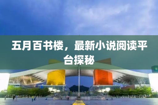 五月百書(shū)樓，最新小說(shuō)閱讀平臺(tái)探秘