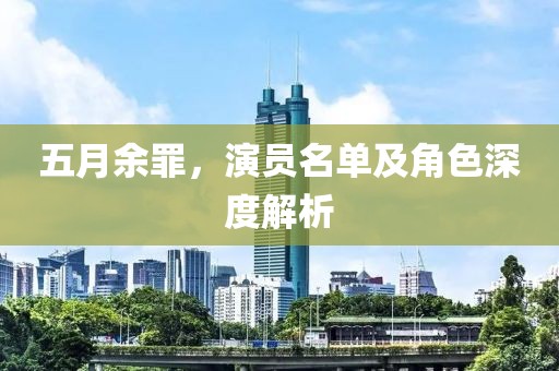 五月余罪，演員名單及角色深度解析