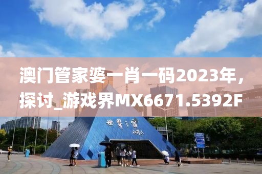 澳門管家婆一肖一碼2023年，探討_游戲界MX6671.5392F