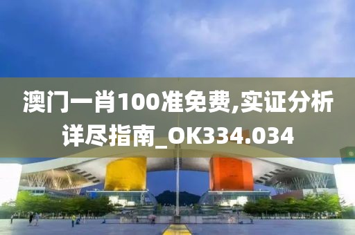 澳門(mén)一肖100準(zhǔn)免費(fèi),實(shí)證分析詳盡指南_OK334.034
