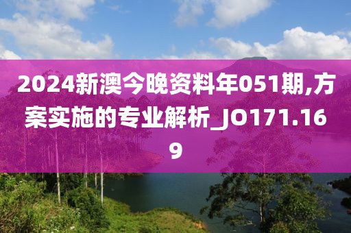 2024新澳今晚資料年051期,方案實施的專業(yè)解析_JO171.169