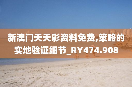 新澳門天天彩資料免費(fèi),策略的實(shí)地驗(yàn)證細(xì)節(jié)_RY474.908