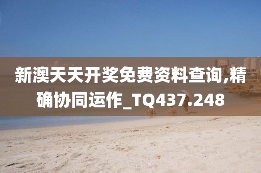 新澳天天開(kāi)獎(jiǎng)免費(fèi)資料查詢,精確協(xié)同運(yùn)作_TQ437.248