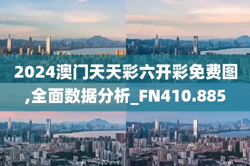 2024澳門天天彩六開彩免費(fèi)圖,全面數(shù)據(jù)分析_FN410.885