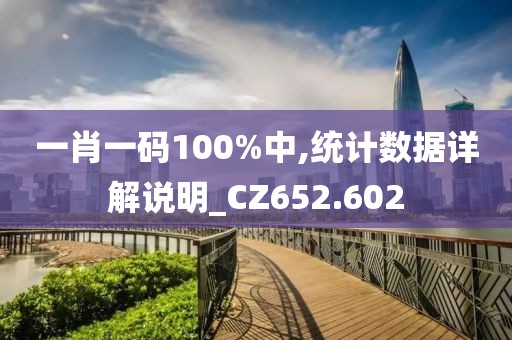 一肖一碼100%中,統(tǒng)計(jì)數(shù)據(jù)詳解說(shuō)明_CZ652.602