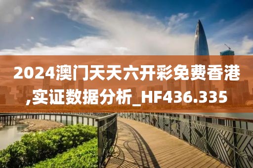 2024澳門(mén)天天六開(kāi)彩免費(fèi)香港,實(shí)證數(shù)據(jù)分析_HF436.335