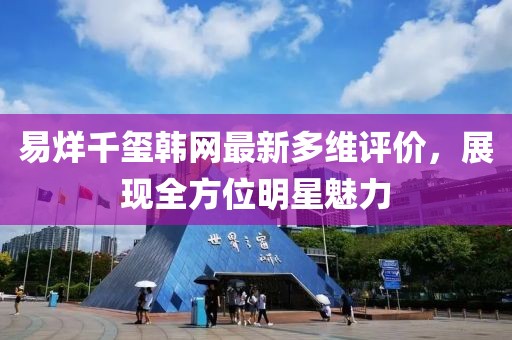 易烊千璽韓網(wǎng)最新多維評(píng)價(jià)，展現(xiàn)全方位明星魅力