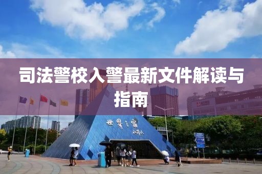 司法警校入警最新文件解讀與指南