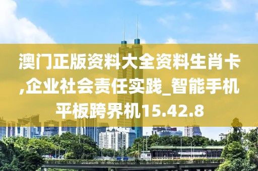 澳門正版資料大全資料生肖卡,企業(yè)社會(huì)責(zé)任實(shí)踐_智能手機(jī)平板跨界機(jī)15.42.8