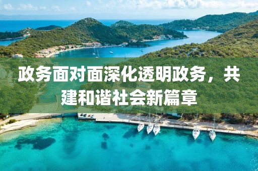 政務面對面深化透明政務，共建和諧社會新篇章