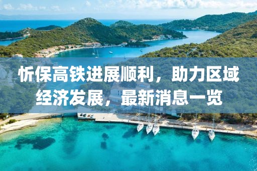 忻保高鐵進(jìn)展順利，助力區(qū)域經(jīng)濟(jì)發(fā)展，最新消息一覽